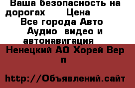 Ваша безопасность на дорогах!!! › Цена ­ 9 990 - Все города Авто » Аудио, видео и автонавигация   . Ненецкий АО,Хорей-Вер п.